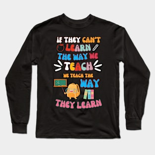 If They Can't Learn The Way We Tearch We Teach The Way They Learn Long Sleeve T-Shirt